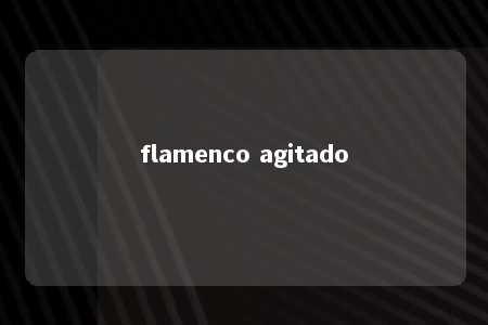 flamenco agitado