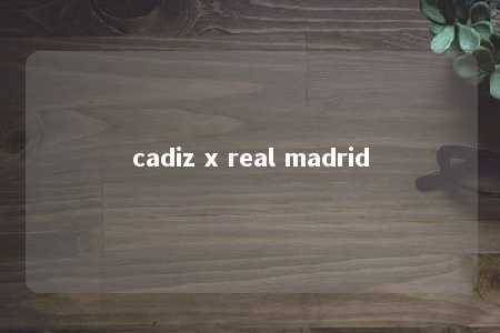 cadiz x real madrid