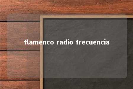 flamenco radio frecuencia