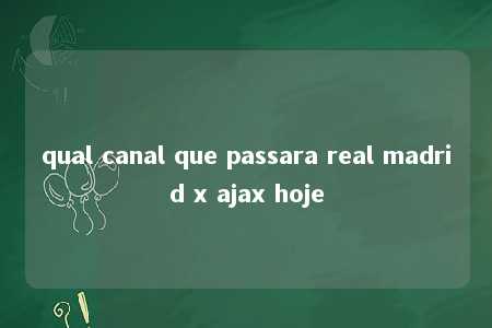 qual canal que passara real madrid x ajax hoje