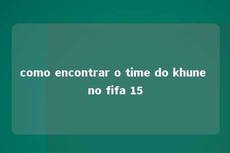 como encontrar o time do khune no fifa 15