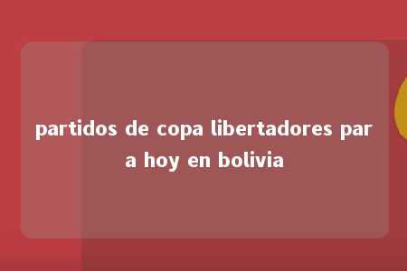 partidos de copa libertadores para hoy en bolivia