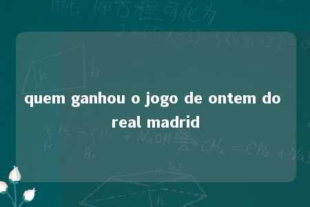 quem ganhou o jogo de ontem do real madrid