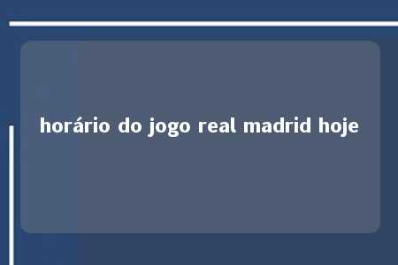 horário do jogo real madrid hoje