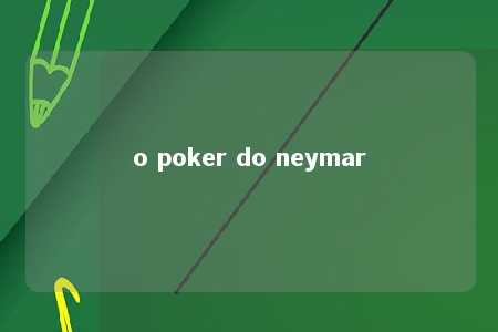 o poker do neymar