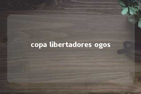 copa libertadores ogos