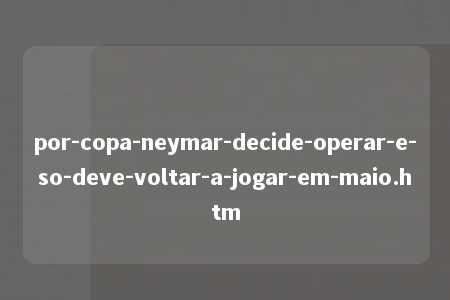 por-copa-neymar-decide-operar-e-so-deve-voltar-a-jogar-em-maio.htm