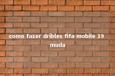 como fazer dribles fifa mobile 19 muda