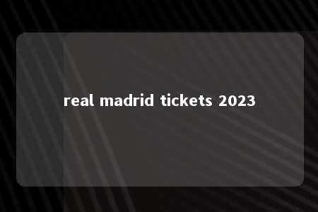 real madrid tickets 2023