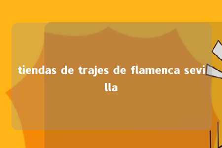 tiendas de trajes de flamenca sevilla