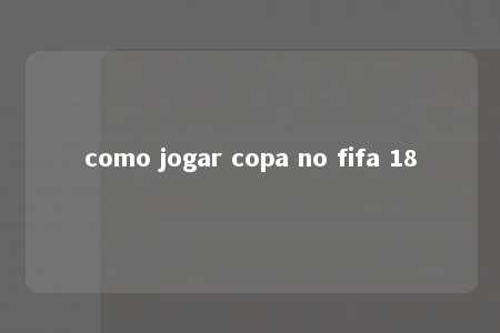 como jogar copa no fifa 18