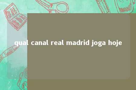 qual canal real madrid joga hoje