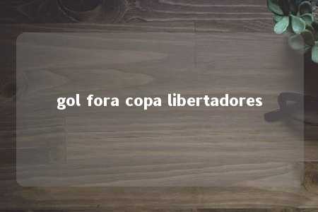 gol fora copa libertadores