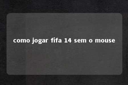 como jogar fifa 14 sem o mouse