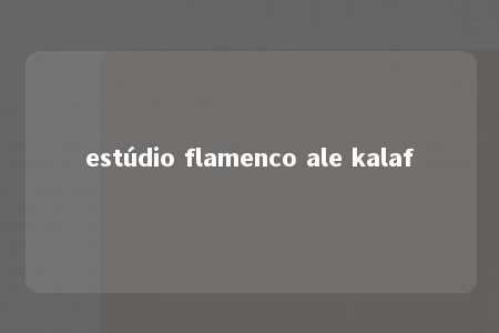 estúdio flamenco ale kalaf