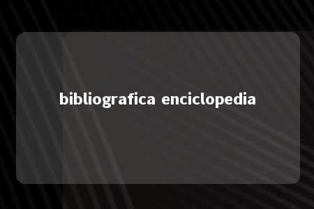 bibliografica enciclopedia