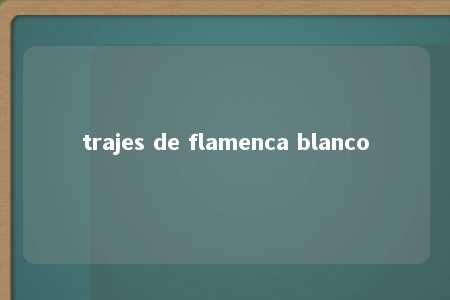 trajes de flamenca blanco