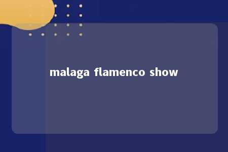 malaga flamenco show