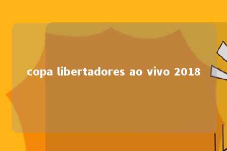 copa libertadores ao vivo 2018