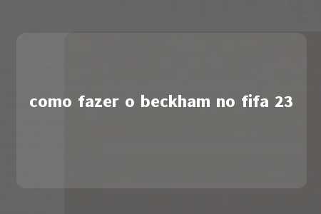 como fazer o beckham no fifa 23