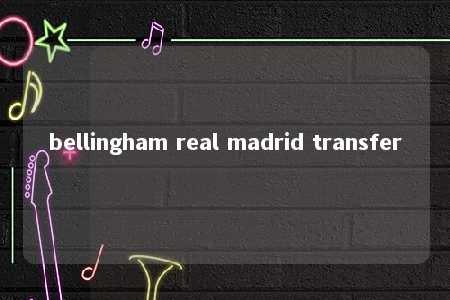 bellingham real madrid transfer