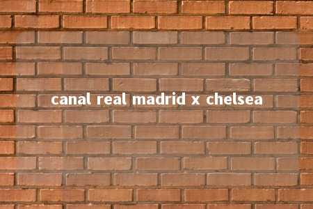 canal real madrid x chelsea