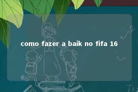 como fazer a baik no fifa 16