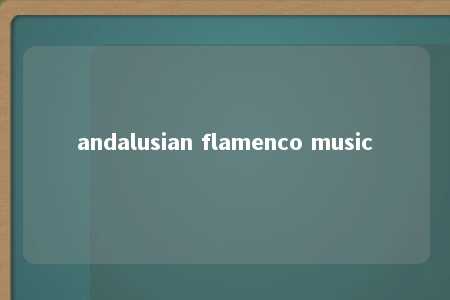 andalusian flamenco music