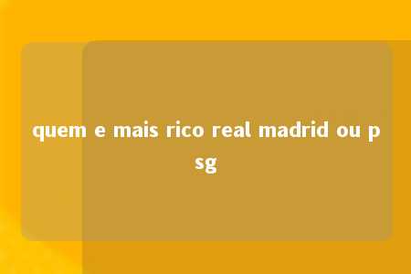 quem e mais rico real madrid ou psg