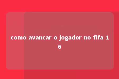 como avancar o jogador no fifa 16