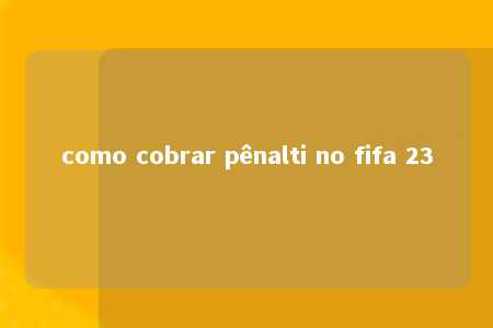 como cobrar pênalti no fifa 23