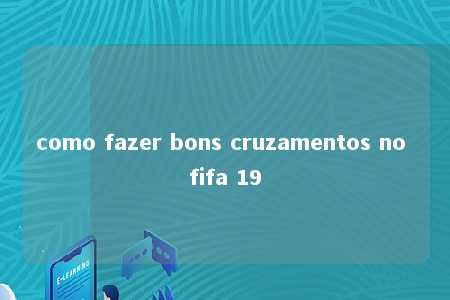 como fazer bons cruzamentos no fifa 19