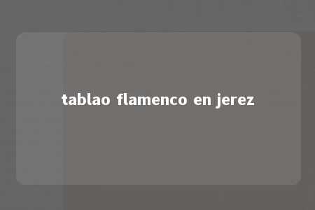 tablao flamenco en jerez