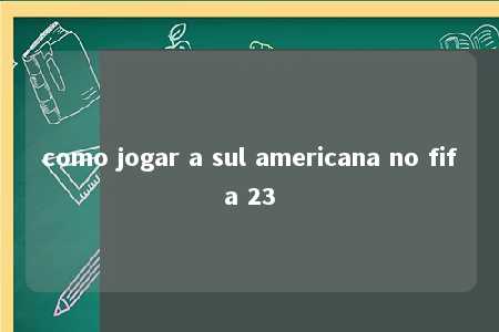 como jogar a sul americana no fifa 23