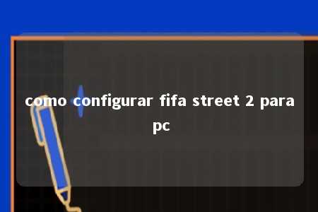 como configurar fifa street 2 para pc