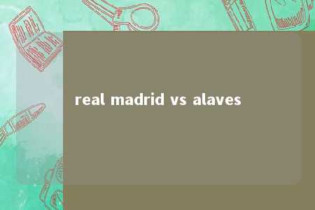 real madrid vs alaves