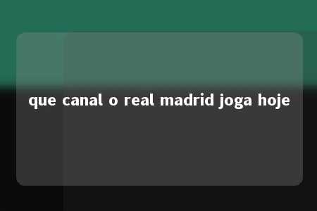 que canal o real madrid joga hoje