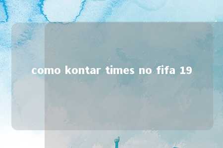 como kontar times no fifa 19