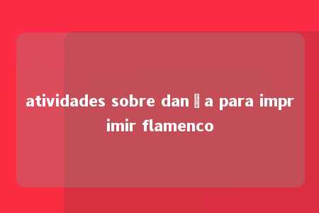 atividades sobre dança para imprimir flamenco