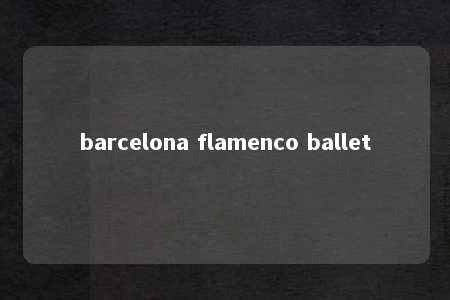 barcelona flamenco ballet