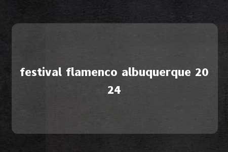 festival flamenco albuquerque 2024