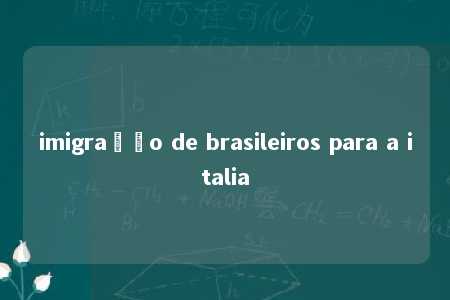 imigração de brasileiros para a italia