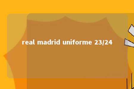 real madrid uniforme 23/24