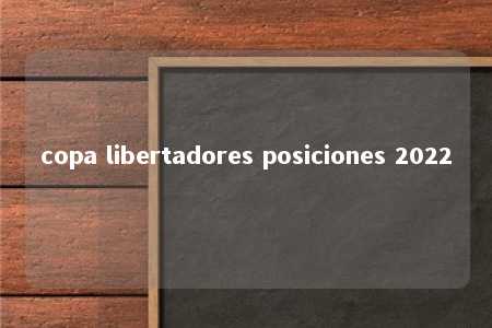 copa libertadores posiciones 2022