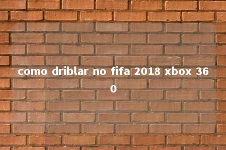 como driblar no fifa 2018 xbox 360