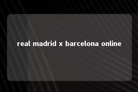 real madrid x barcelona online