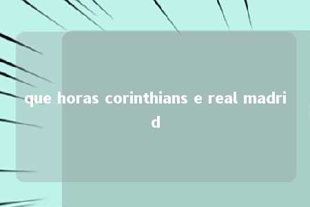 que horas corinthians e real madrid