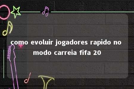 como evoluir jogadores rapido no modo carreia fifa 20