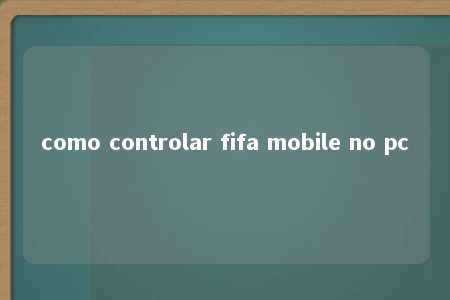 como controlar fifa mobile no pc