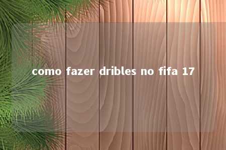 como fazer dribles no fifa 17